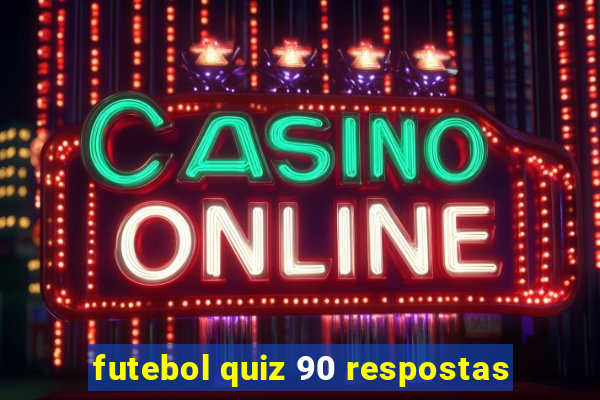 futebol quiz 90 respostas