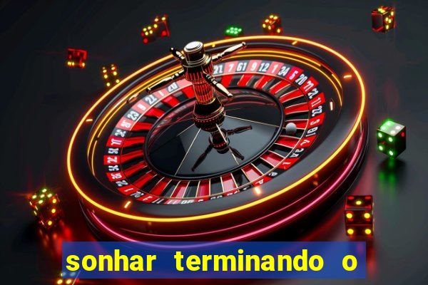 sonhar terminando o namoro jogo do bicho