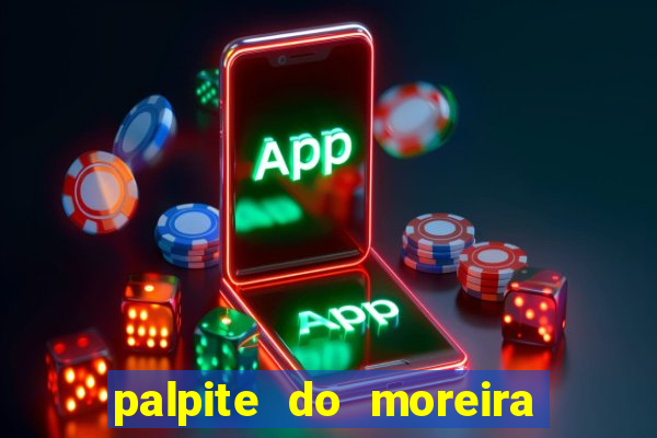 palpite do moreira de hoje