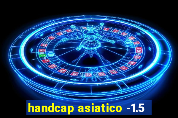 handcap asiatico -1.5