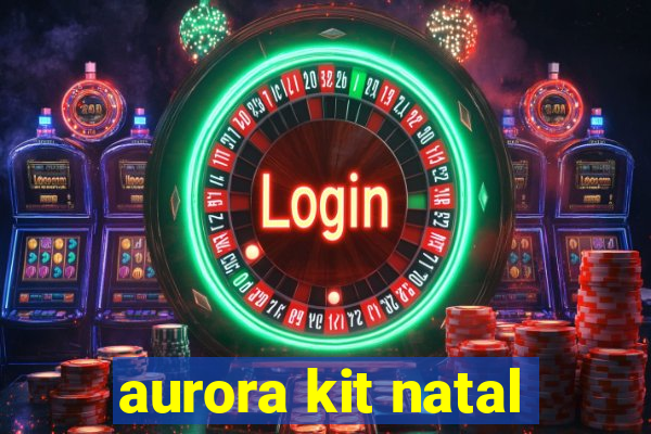 aurora kit natal