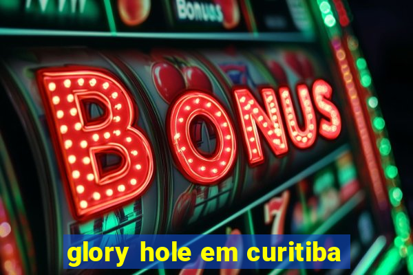 glory hole em curitiba