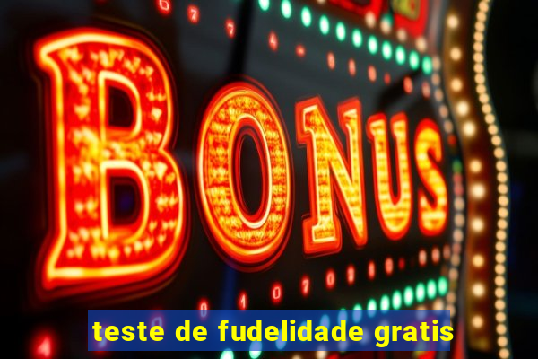 teste de fudelidade gratis