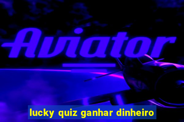 lucky quiz ganhar dinheiro