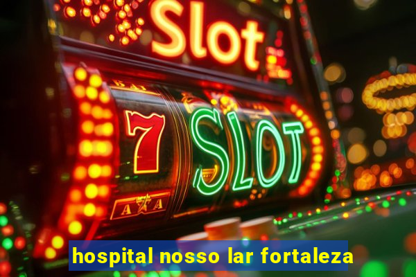 hospital nosso lar fortaleza