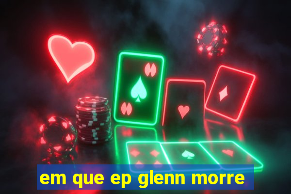 em que ep glenn morre