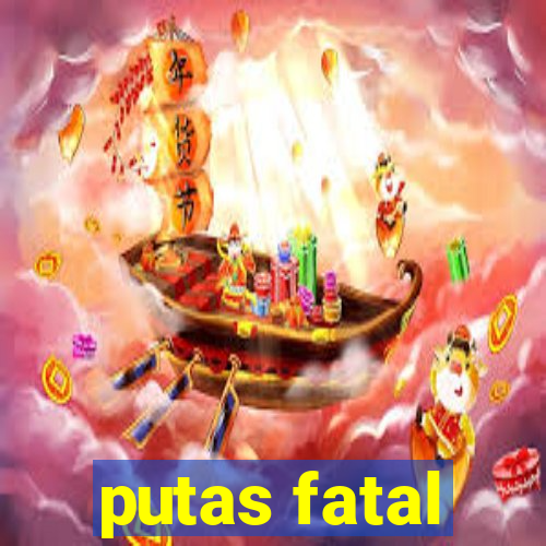 putas fatal