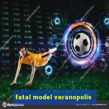 fatal model veranopolis