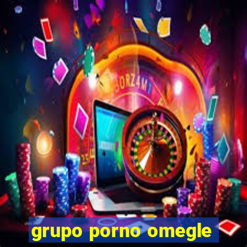 grupo porno omegle