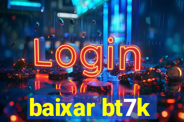 baixar bt7k