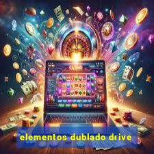 elementos dublado drive