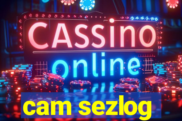 cam sezlog