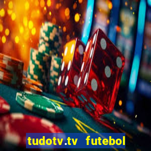 tudotv.tv futebol ao vivo