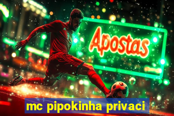 mc pipokinha privaci