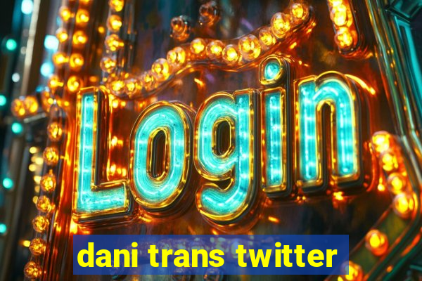 dani trans twitter