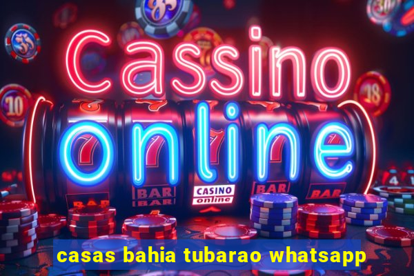 casas bahia tubarao whatsapp