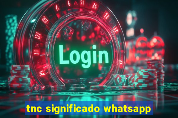 tnc significado whatsapp