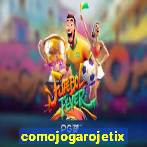 comojogarojetix