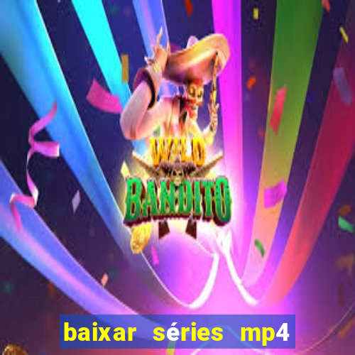 baixar séries mp4 fora do ar