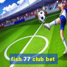 fish 77 club bet