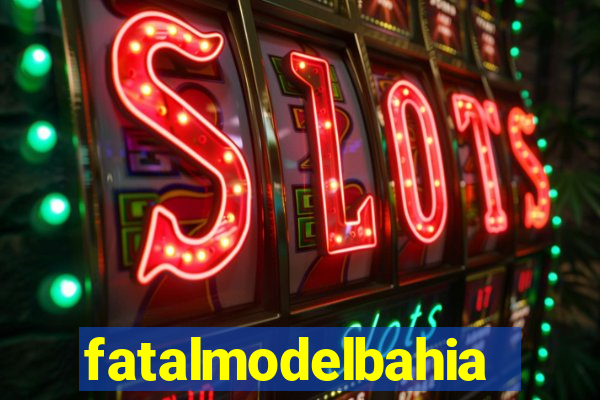 fatalmodelbahia