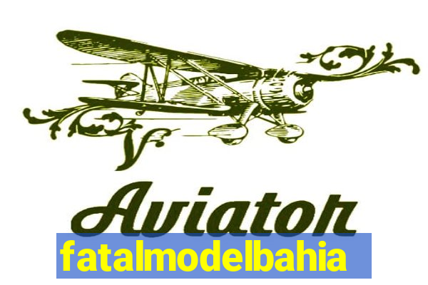 fatalmodelbahia