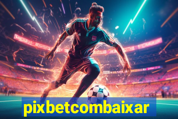 pixbetcombaixar