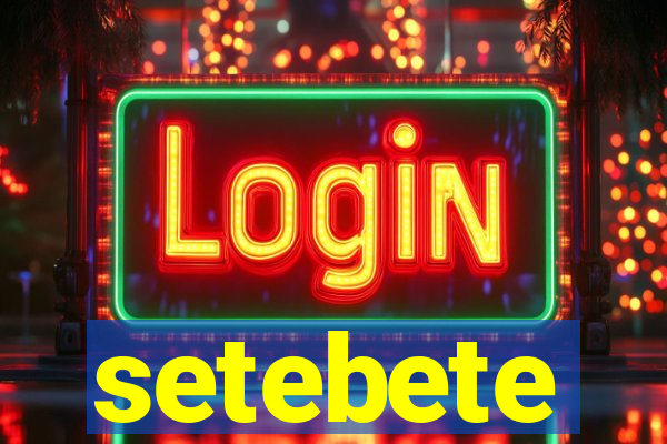 setebete